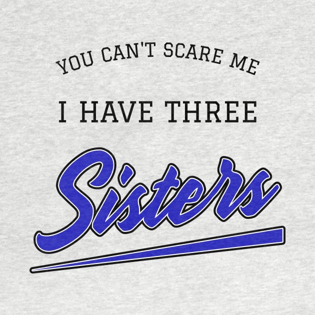 You Can't Scare Me I have Three Sisters Funny Quote by Sams Design Room